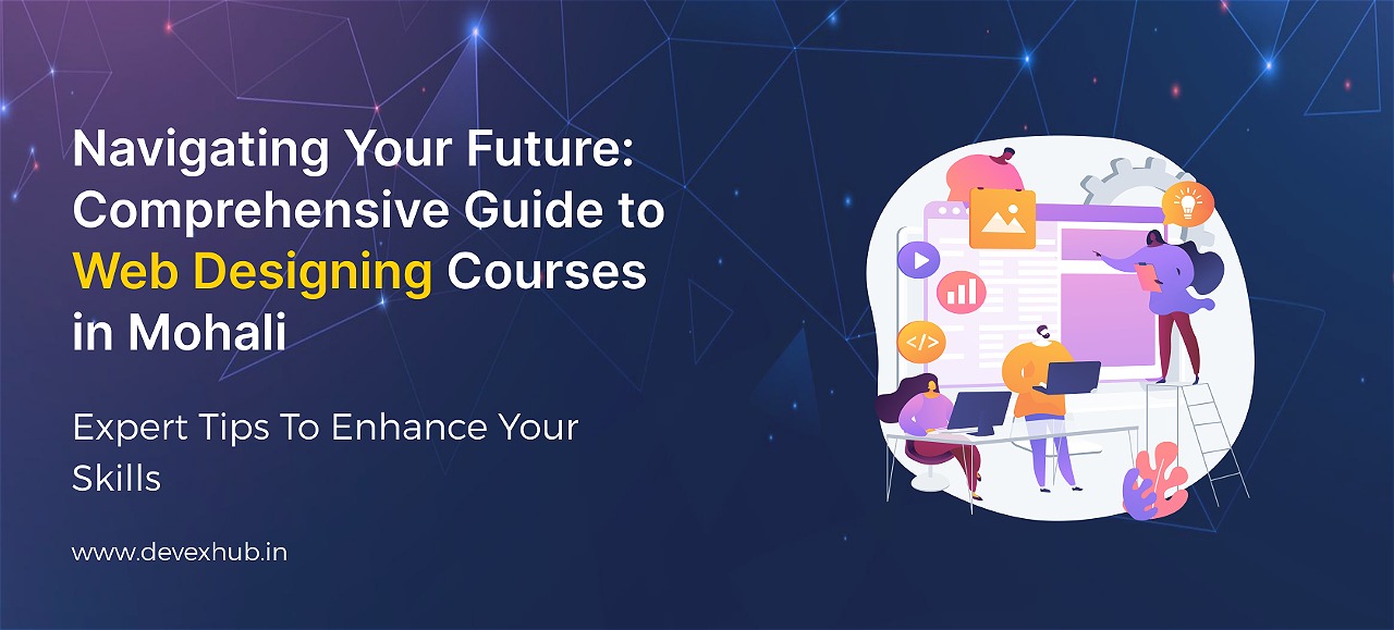 Navigating Your Future: Comprehensive Guide to Web Designing Courses in Mohali